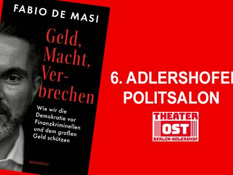 GELD, MACHT, VERBRECHEN - 6. ADLERSHOFER POLITSALON – Buchcover "Geld, Macht, Verbrechen" von Fabio De Masi links, Text "6. Adlershofer Politsalon" und Logo "Theater Ost Berlin-Adlershof" rechts.