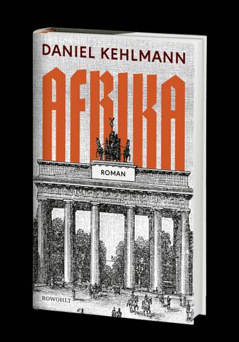 DanielKehlmann_Buchcover_Afrika.jpg – Buchcover mit Text: DANIEL KEHLMANN AFRIKA ROMAN. Zeichnung vom Brandenburger Tor. Verlagsname: ROWOHLT.