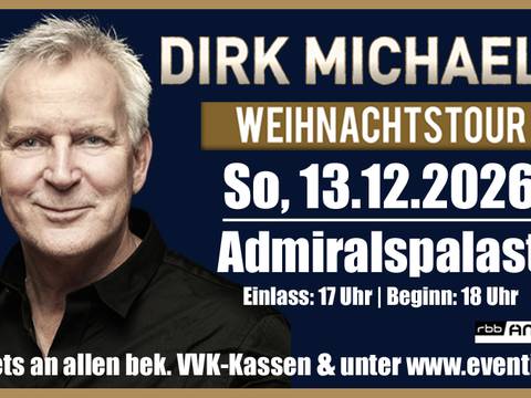  – DIRK MICHAELIS WEIHNACHTSTOUR So, 13.12.2026 Admiralspalast Einlass: 17 Uhr | Beginn: 18 Uhr Tickets an allen bek. VVK-Kassen & unter