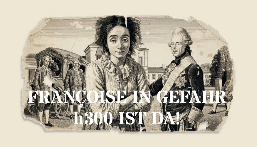 Françoise in Gefahr – h300 ist da! – Françoise in Gefahr – h300 ist da!