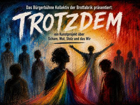  – Silhouetten umringen Person mit ausgestreckten Armen, Regenbogenfarbe vorne. Text: Das Bürgerbühne Kollektiv der Brotfabrik präsentiert: TROTZDEM. Ein