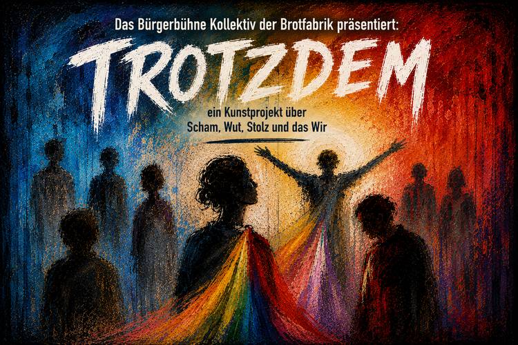 Silhouetten umringen Person mit ausgestreckten Armen, Regenbogenfarbe vorne. Text: Das Bürgerbühne Kollektiv der Brotfabrik präsentiert: TROTZDEM. Ein