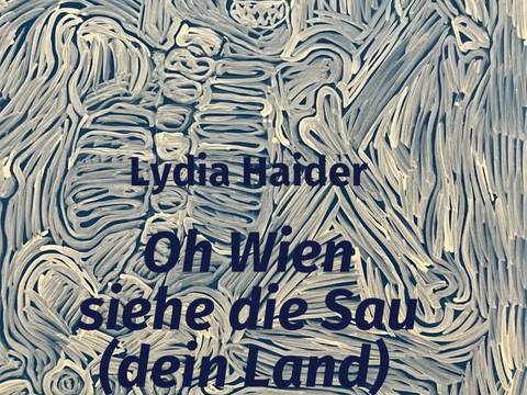 Parole Text:Buch • Oh Wien, siehe die Sau (dein Land) - Lydia Haider • Präsentation mit Martin Wuttke, Caren Jeß und der Autorin