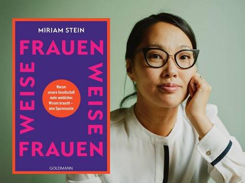 Miriam Stein: Weise Frauen. Warum unsere Gesellschaft mehr weibliches Wissen braucht – eine Spurensuche