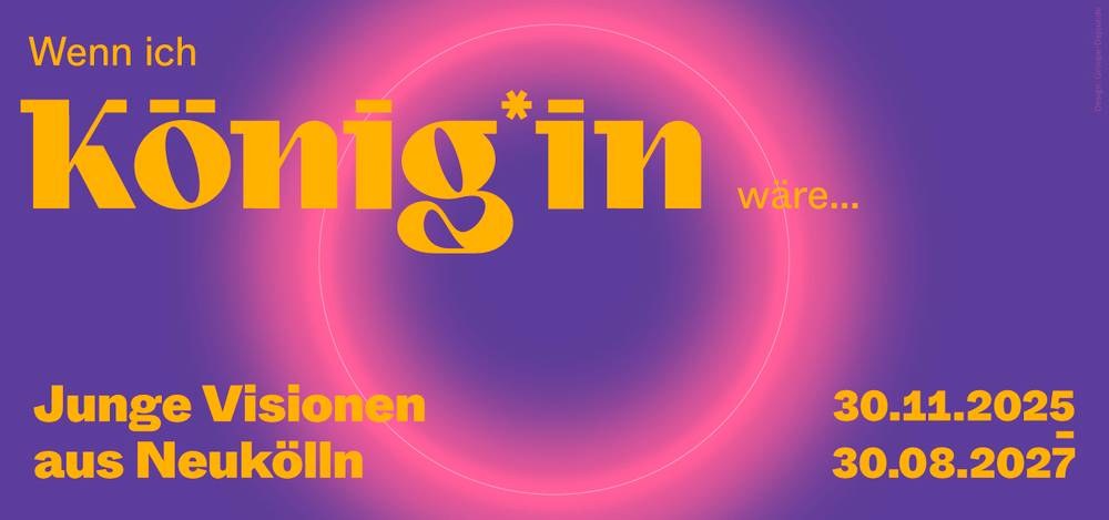Wenn ich König*in wäre ... Junge Visionen aus Neukölln – Wenn ich König*in wäre ... Junge Visionen aus Neukölln