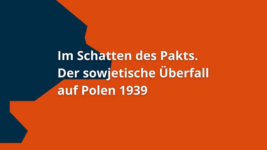 Veranstaltungsbild "Im Schatten des Pakts. Der sowjetische Überfall auf Polen 1939" – Veranstaltungsbild "Im Schatten des Pakts. Der sowjetische Überfall auf Polen 1939"