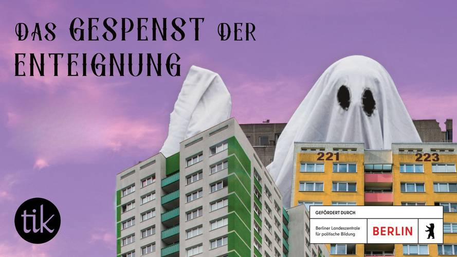 Zwei Hochhaeuser, ein weißes Gespenst dahinter. Text: "Das Gespenst der Enteignung". Logos: "tik" und "Berliner Landeszentrale für politische Bildung".