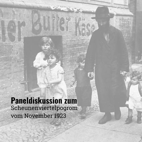 Scheunenviertelpogrom 1923 Gedenktag – Schwarz-Weiß-Foto: Person mit Vollbart und Hut führt auf Gehweg vier Kinder an der Hand. An Ziegelwand steht "Tier Butter Käse". Text: "Paneldiskussion zum